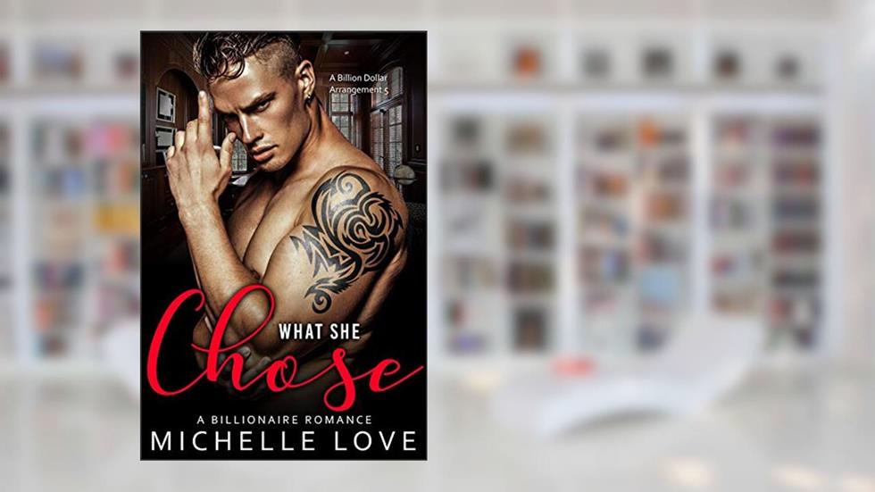 What She Chose: A Billionaire Romance (A Billion Dollar Arrangement Book 5), written by Love, Michelle,