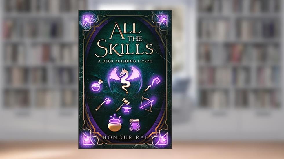 All the Skills: A Deck-Building LitRPG, written by Honour Rae