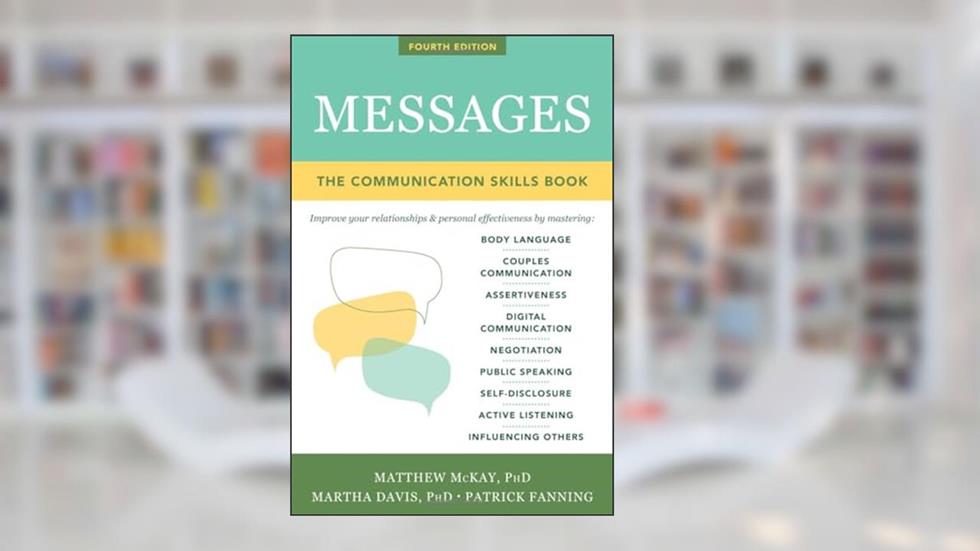 Messages: The Communication Skills Book, written by Matthew McKay PhD; Martha Davis PhD; Patrick Fanning