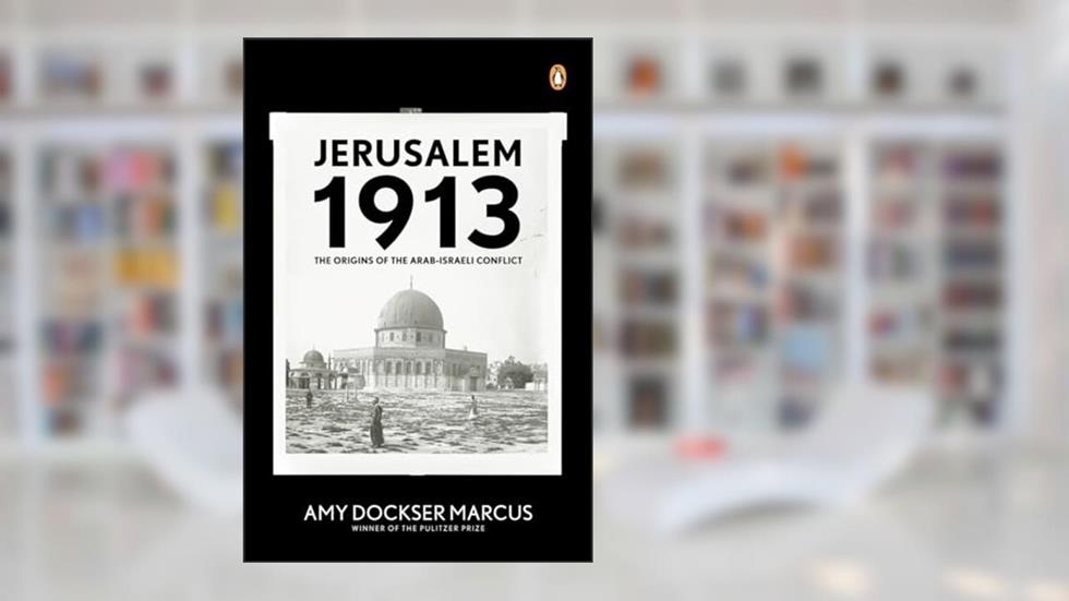 Jerusalem 1913: The Origins of the Arab-Israeli Conflict, written by Amy Dockser Marcus