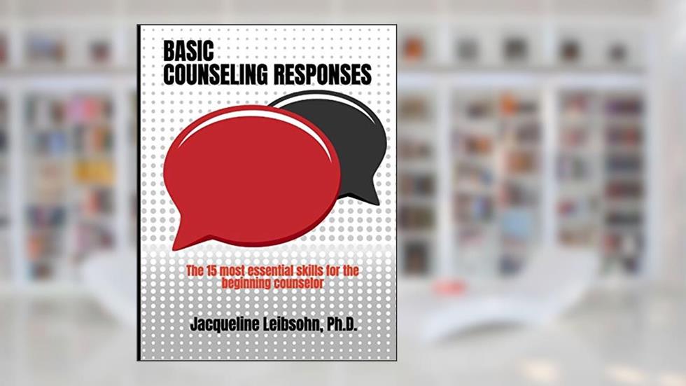 Basic Counseling Responses: The fifteen most essential skills for the beginning counselor, written by Jacqueline Leibsohn Ph.D.