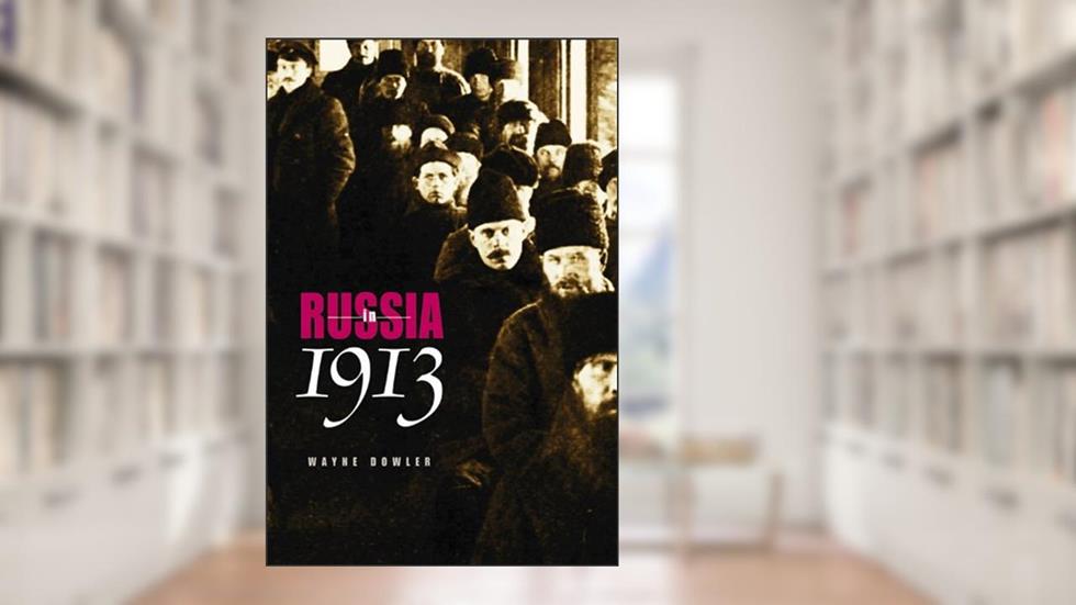 Russia in 1913 (NIU Series in Slavic, East European, and Eurasian Studies), written by Wayne Dowler