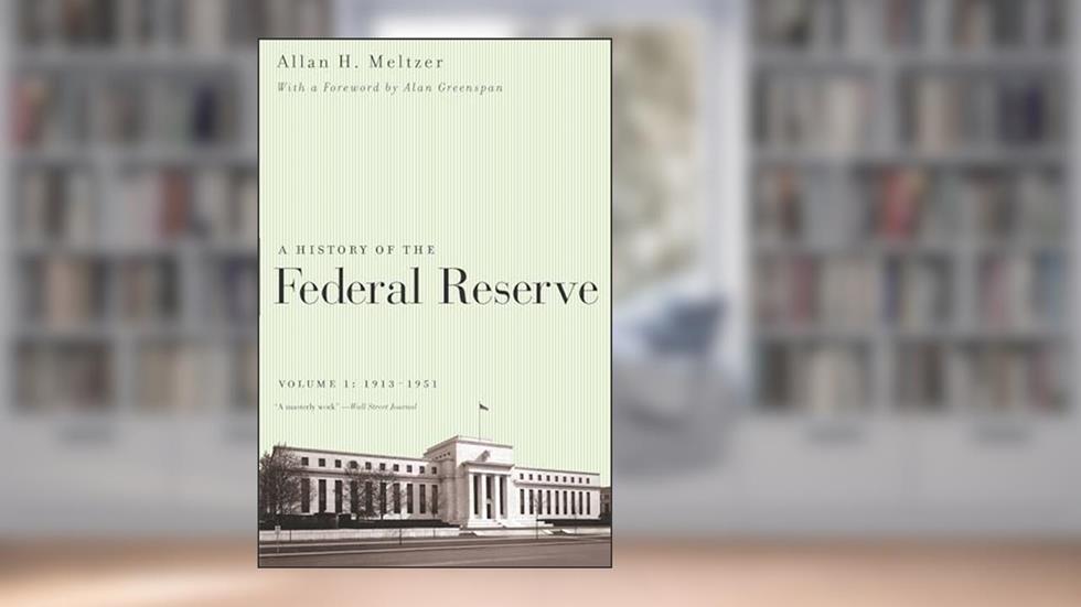 A History of the Federal Reserve: 1913-1951, written by Allan H. Meltzer