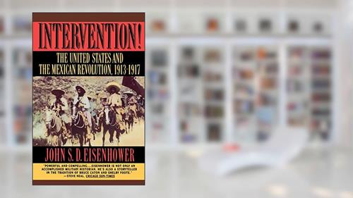 Cover from Intervention!: The United States and the Mexican Revolution, 1913-1917, written by John S. D. Eisenhower