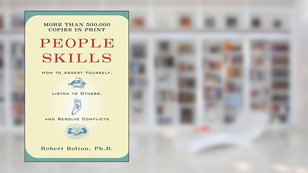 People Skills: How to Assert Yourself, Listen to Others, and Resolve Conflicts, written by Robert Bolton