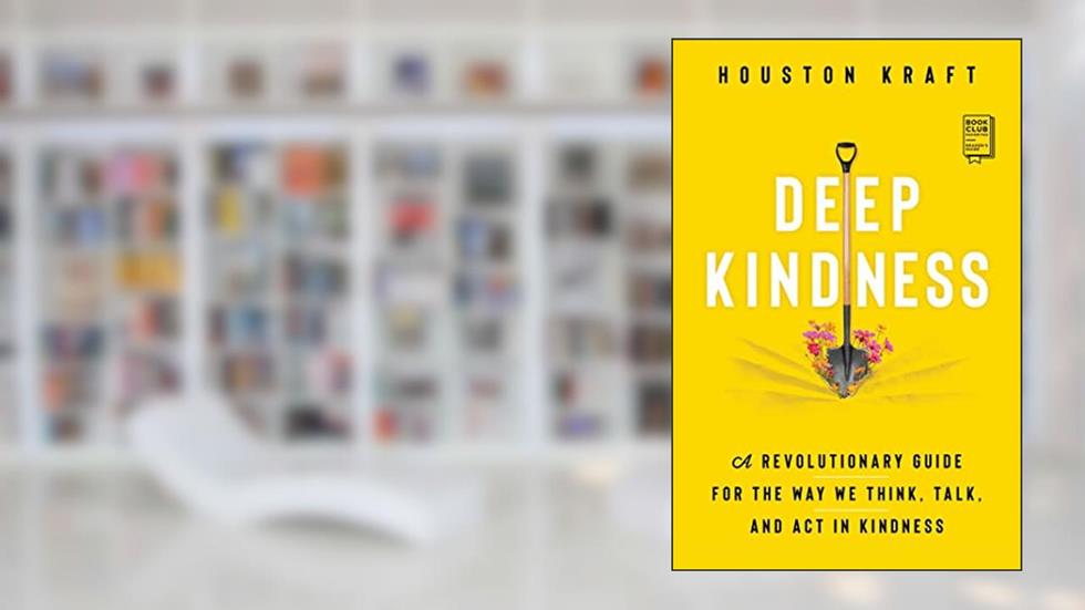 Deep Kindness: A Revolutionary Guide for the Way We Think, Talk, and Act in Kindness, written by Houston Kraft