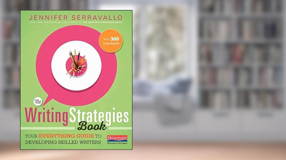 The Writing Strategies Book: Your Everything Guide to Developing Skilled Writers, written by Jennifer Serravallo