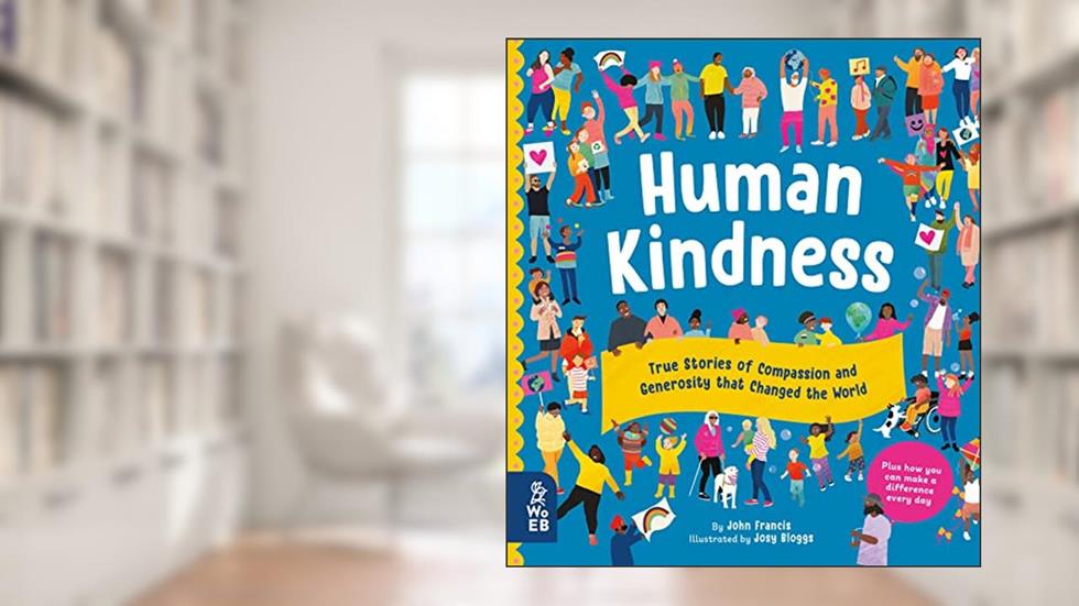 Human Kindness: True Stories of Compassion and Generosity That Changed the World, written by John Francis