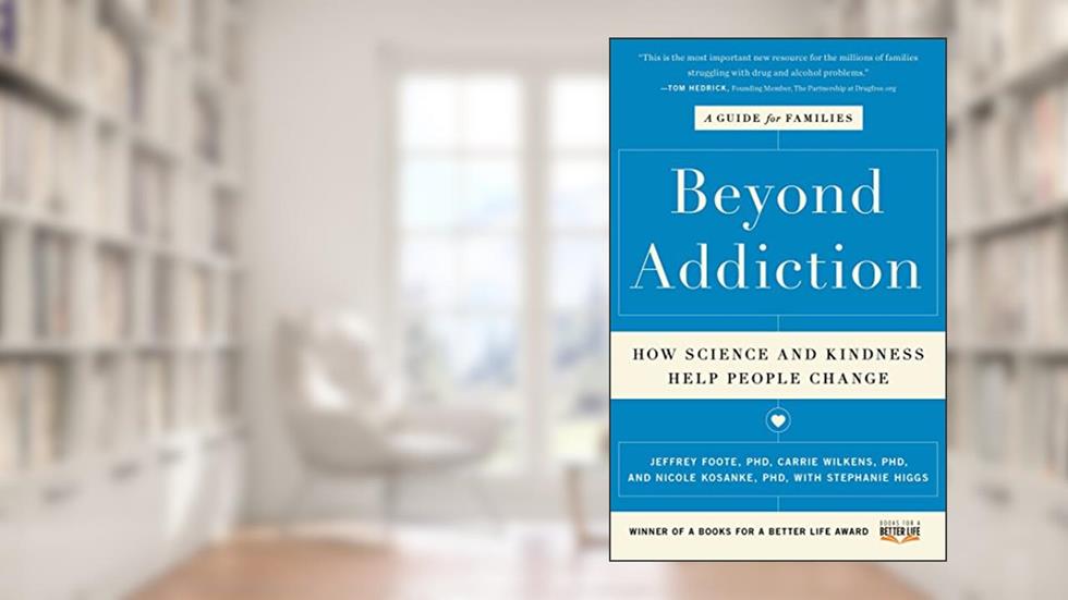 Beyond Addiction: How Science and Kindness Help People Change, written by Jeffrey Foote; Carrie Wilkens; Nicole Kosanke; Stephanie Higgs