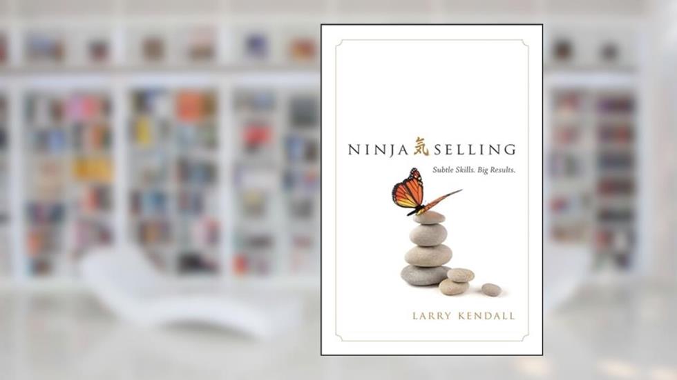 Ninja Selling: Subtle Skills. Big Results., written by Larry Kendall