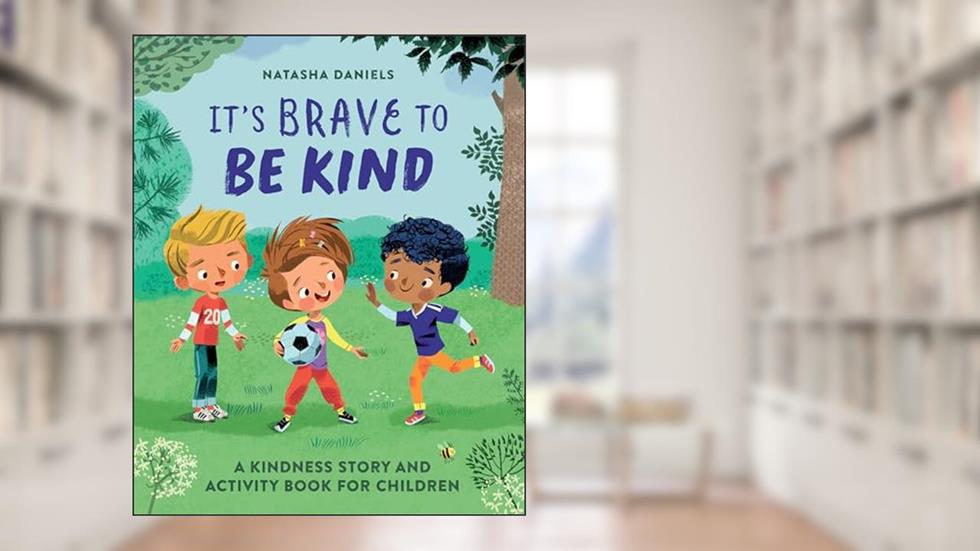 It's Brave to Be Kind: A Kindness Story and Activity Book for Children, written by Natasha Daniels LCSW