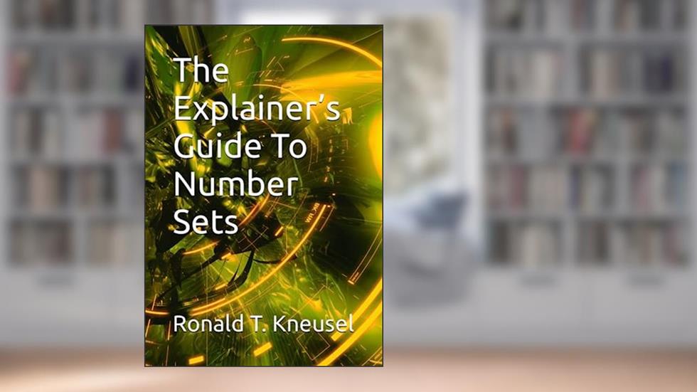 The Explainer's Guide To Number Sets (The Explainer's Guides), written by Ronald T Kneusel