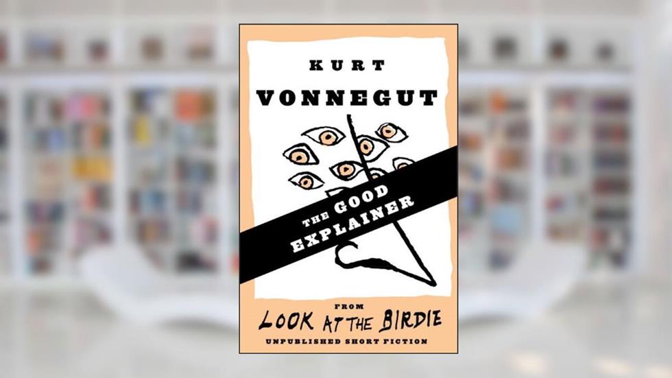 The Good Explainer (Stories), written by Kurt Vonnegut