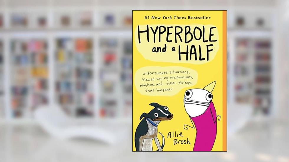 Hyperbole and a Half: Unfortunate Situations, Flawed Coping Mechanisms, Mayhem, and Other Things That Happened, written by Allie Brosh