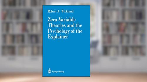 Cover from Zero-Variable Theories and the Psychology of the Explainer, written by Robert A. A. Wicklund