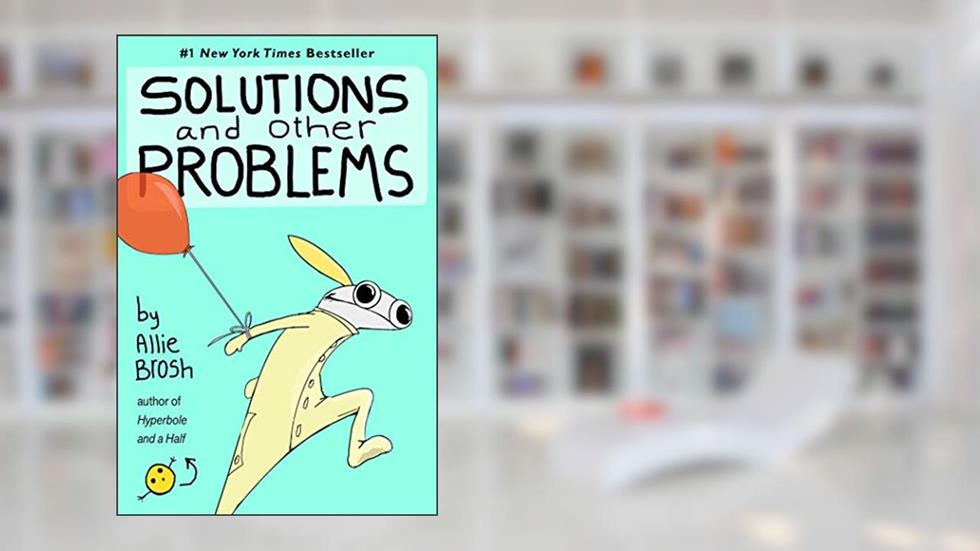 Solutions and Other Problems, written by Allie Brosh