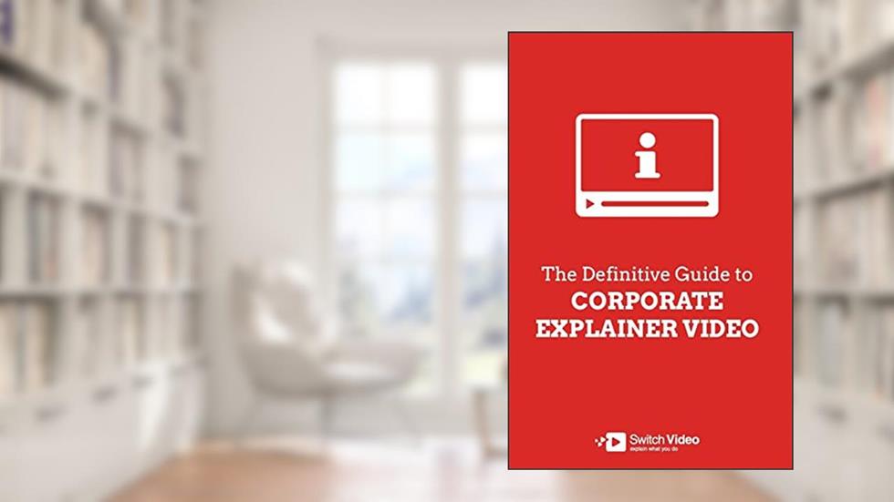 The Definitive Guide to Corporate Explainer Video, written by Andrew Angus; Heather McKibbon