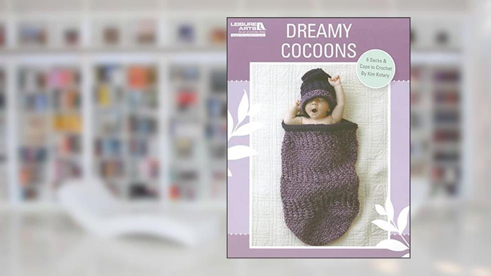 Dreamy Cocoons (Leisure Arts #5582), written by Kim Kotary