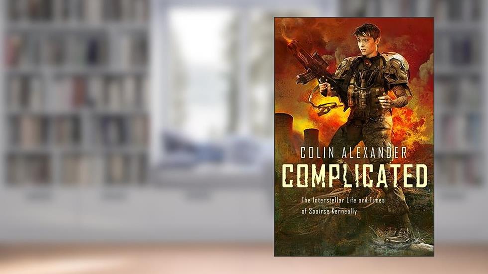 Complicated: The Interstellar Life and Times of Saoirse Kenneally, written by Colin Alexander