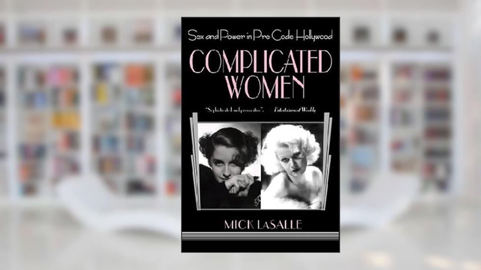 Complicated Women: Sex and Power in Pre-Code Hollywood, written by Mick LaSalle