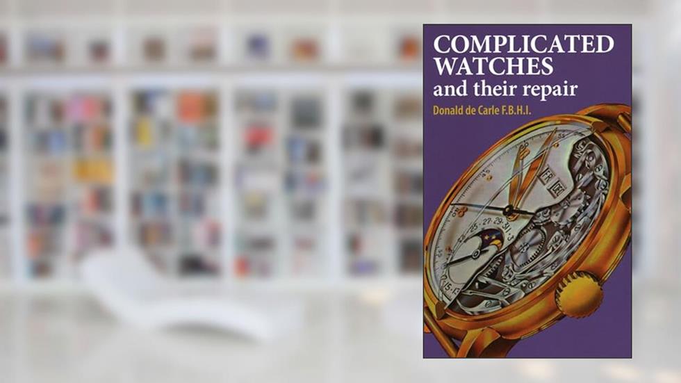 Complicated Watches and Their Repair, written by Donald De De Carle
