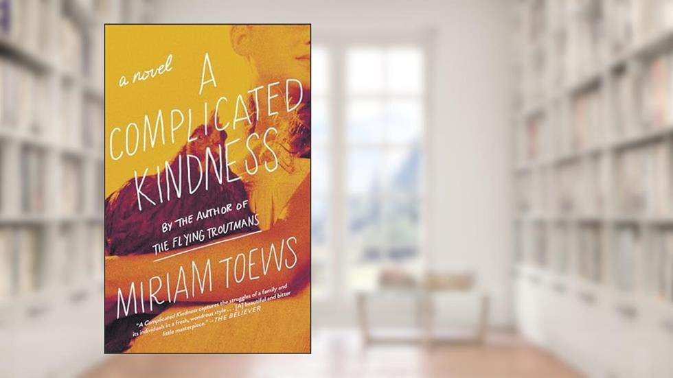 A Complicated Kindness: A Novel, written by Miriam Toews