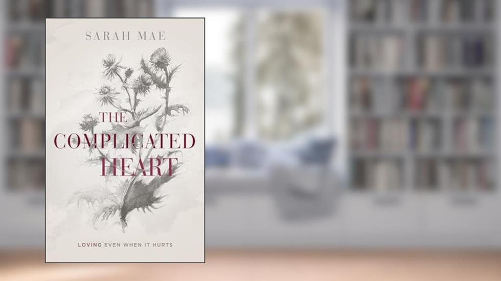 The Complicated Heart: Loving Even When It Hurts, written by Sarah Mae