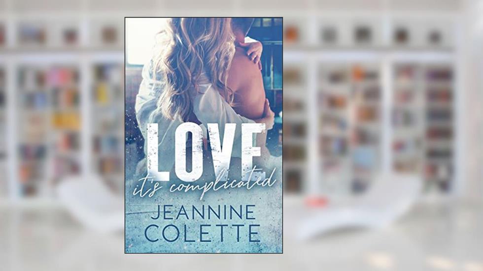 Love...It's Complicated (Love Explained Book 1), written by Jeannine Colette