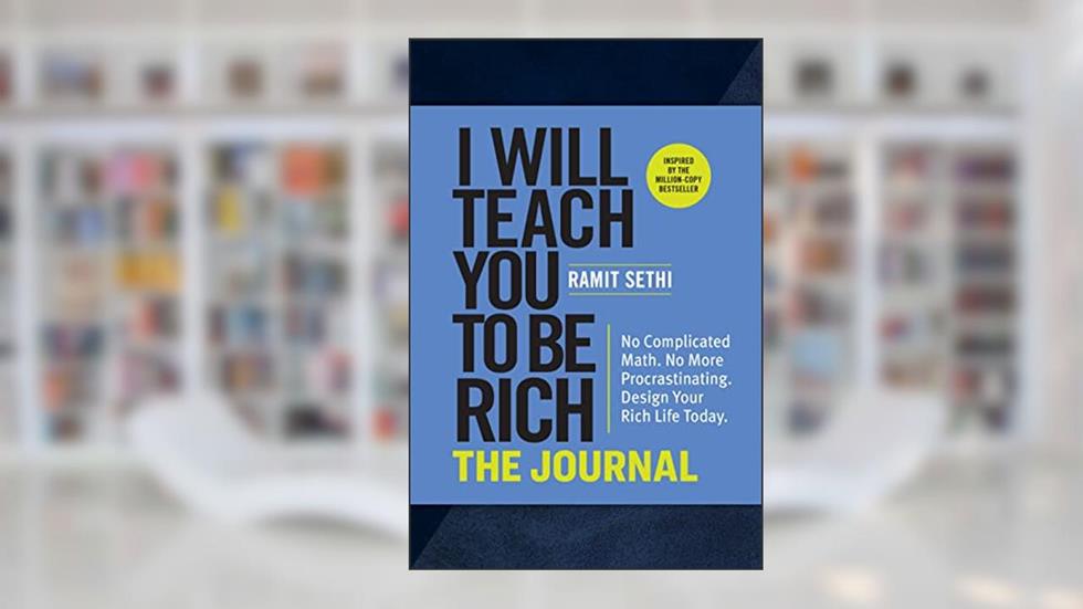 I Will Teach You to Be Rich: The Journal: No Complicated Math. No More Procrastinating. Design Your Rich Life Today., written by Ramit Sethi