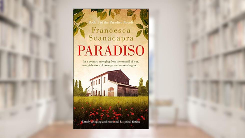 Paradiso: Utterly gripping and emotional historical fiction (The Paradiso Novels Book 1), written by Francesca Scanacapra