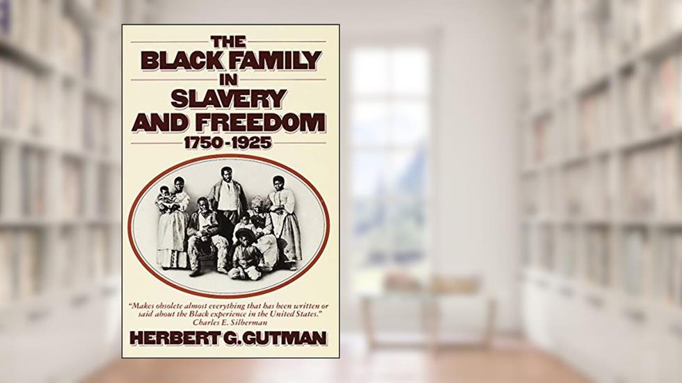 The Black Family in Slavery and Freedom, 1750-1925, written by Herbert G. G. Gutman