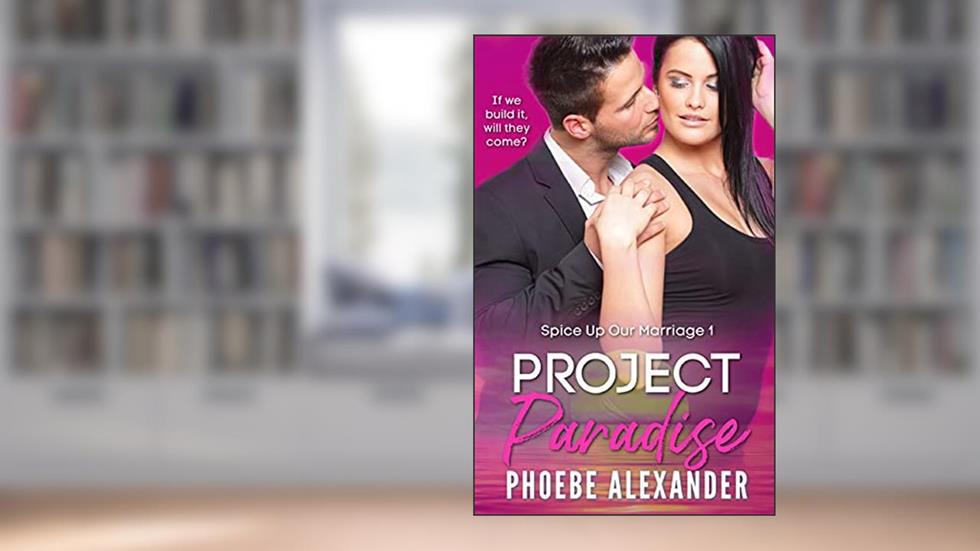 Project Paradise (Spice Up Our Marriage Book 1), written by Phoebe Alexander