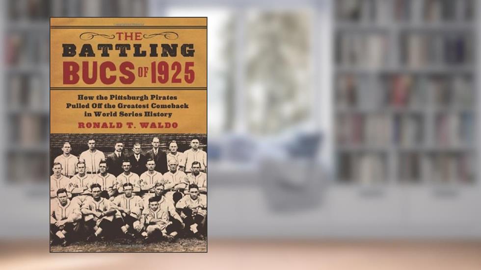 The Battling Bucs of 1925: How the Pittsburgh Pirates Pulled Off the Greatest Comeback in World Series History, written by Ronald T. Waldo