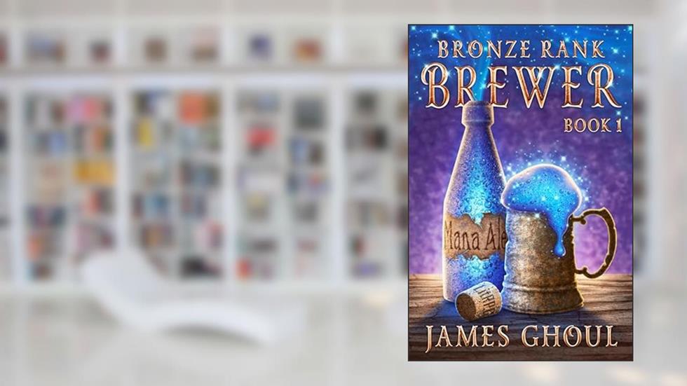 Bronze Rank Brewer: A LitRPG fantasy adventure (Hawkin's Magic Beers Book 1), written by James Ghoul