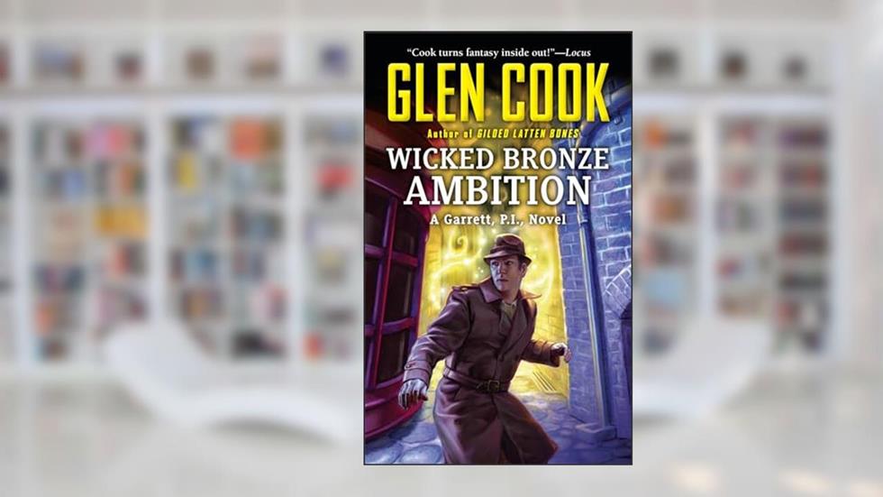 Wicked Bronze Ambition: A Garrett, P.I., Novel, written by Glen Cook