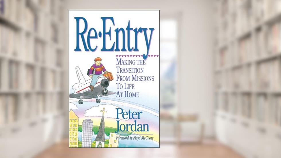 Re-Entry: Making the Transition from Missions to Life at Home, written by Peter Jordan