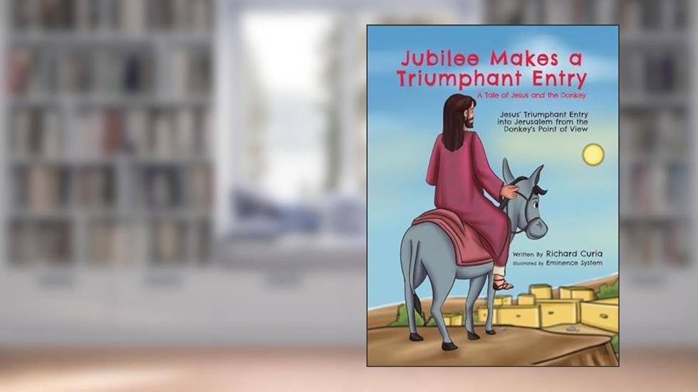 Jubilee Makes a Triumphant Entry: A Tale of Jesus and the Donkey, written by Richard Curia
