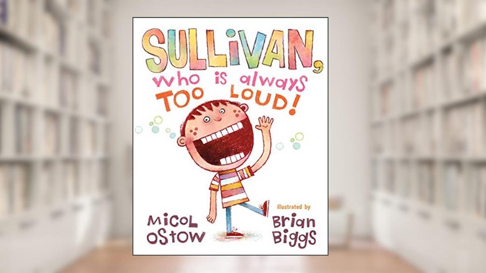 Sullivan, Who Is Always Too Loud, written by Micol Ostow