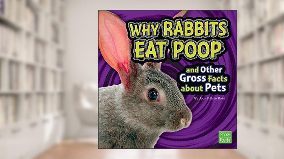 Why Rabbits Eat Poop and Other Gross Facts about Pets (Gross Me Out), written by Jody Sullivan Rake