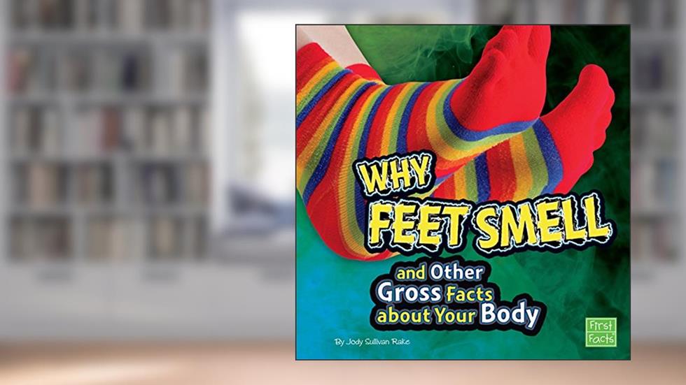 Why Feet Smell and Other Gross Facts about Your Body (Gross Me Out), written by Jody Sullivan Rake