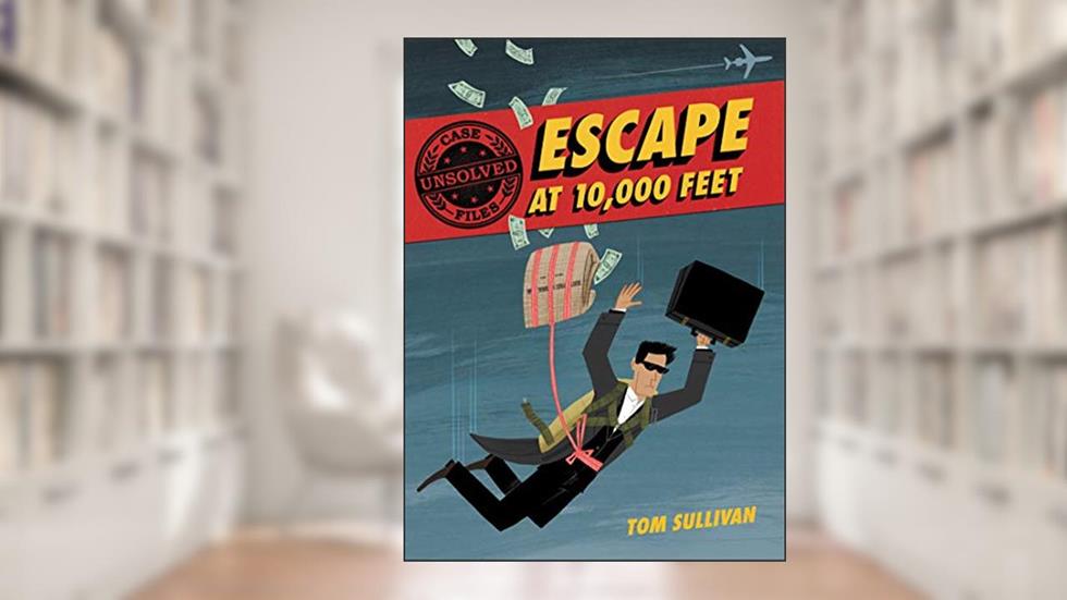 Unsolved Case Files: Escape at 10,000 Feet: D.B. Cooper and the Missing Money, A Graphic Novel (Unsolved Case Files, 1), written by Tom Sullivan