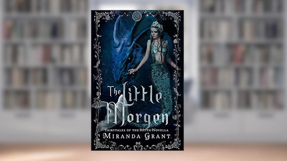 The Little Morgen: A steamy, dark retelling of The Little Mermaid (Fairytales of the Myth), written by Miranda Grant