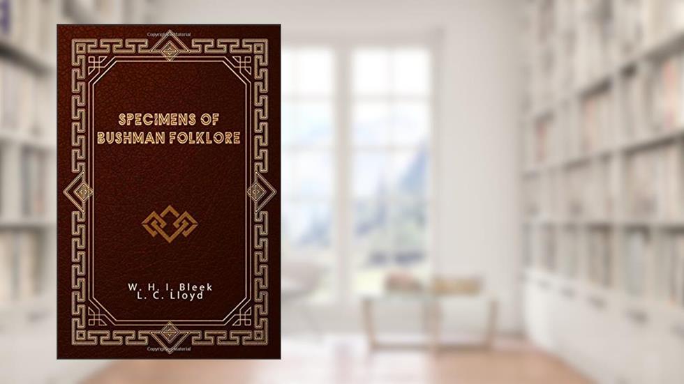 Specimens of Bushman Folklore, written by W. H. I. Bleek; L. C. Lloyd