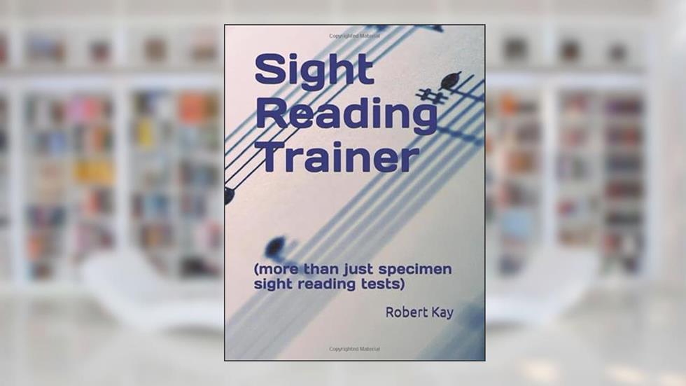 Sight Reading Trainer: (more than just specimen sight reading tests), written by Robert Kay