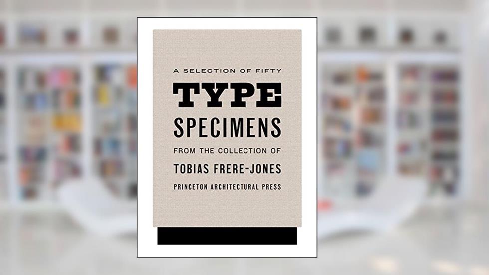 Fifty Type Specimens: From the Collection of Tobias Frere-Jones, written by Tobias Frere-Jones