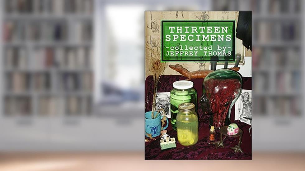 Thirteen Specimens, written by Jeffrey Thomas
