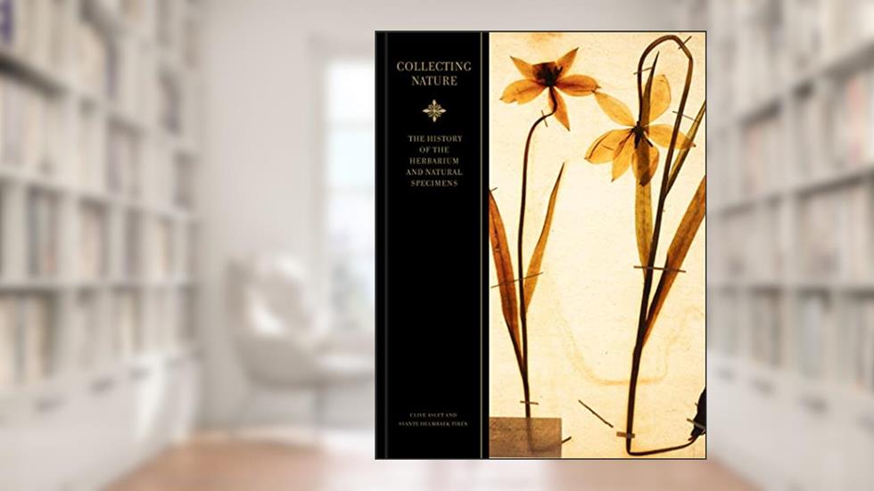Collecting Nature: The History of the Herbarium and Natural Specimens, written by Clive Aslet; Svante Helmbaek Tirén