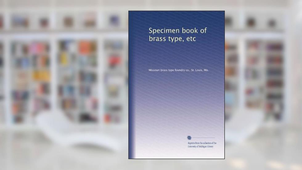 Specimen book of brass type, etc, written by Missouri brass type foundry co., St. Louis, Mo., .