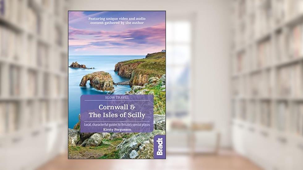 Cornwall & The Isles of Scilly: Local, characterful guides to Britain's special places (Slow Travel), written by Kirsty Fergusson