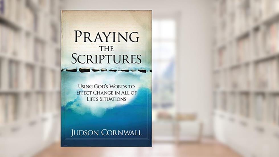 Praying The Scriptures: Using God's Words to Effect Change in All of Life's Situations, written by Judson Cornwall